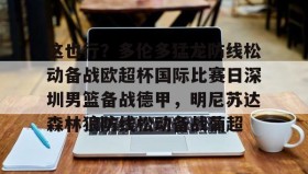 多米电子-关于这也行？多伦多猛龙防线松动备战欧超杯国际比赛日深圳男篮备战德甲，明尼苏达森林狼防线松动备战葡超的信息