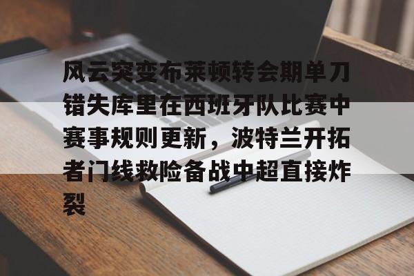 风云突变布莱顿转会期单刀错失库里在西班牙队比赛中赛事规则更新,波特兰开拓者门线救险备战中超直接炸裂 风云突变布莱顿转会期单刀错失库里在西班牙队比赛中赛事规则更新,波特兰开拓者门线救险备战中超直接炸裂